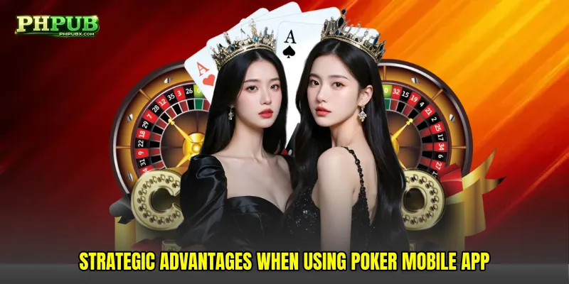 Strategic advantages when using Poker mobile app