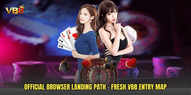Official Browser Landing Path - Fresh VB8 Entry Map